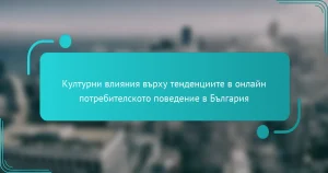 Културни влияния върху тенденциите в онлайн потребителското поведение в България
