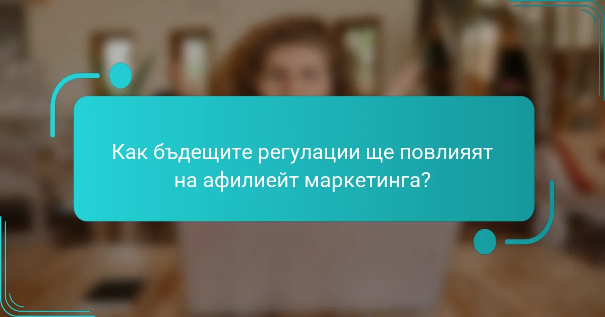 Как бъдещите регулации ще повлияят на афилиейт маркетинга?