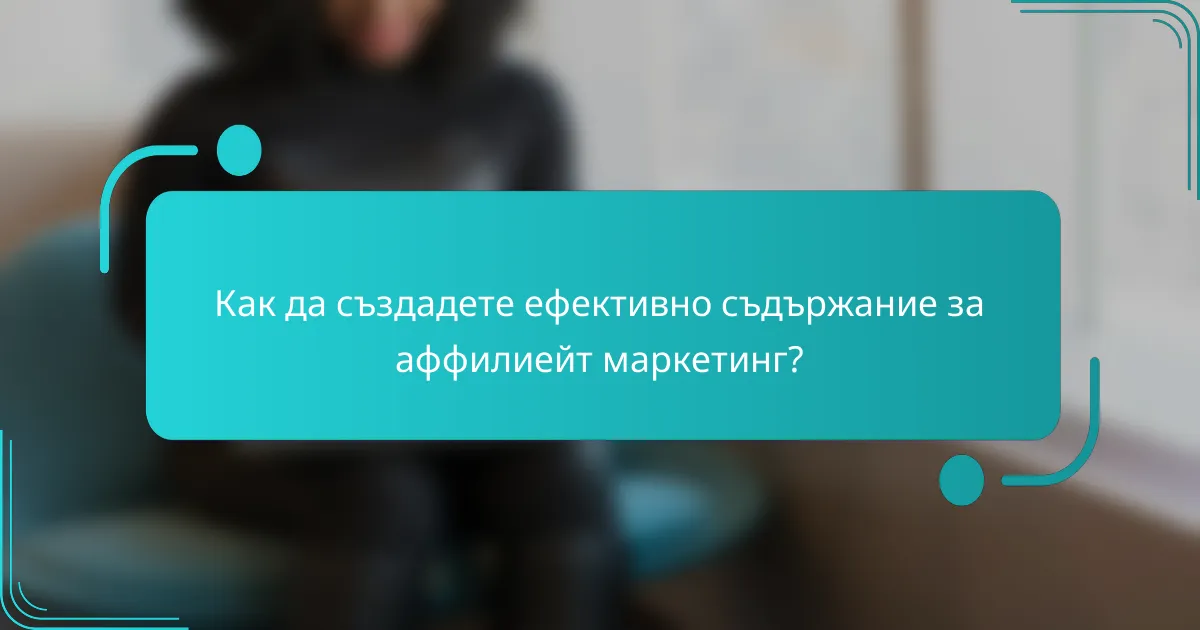 Как да създадете ефективно съдържание за аффилиейт маркетинг?