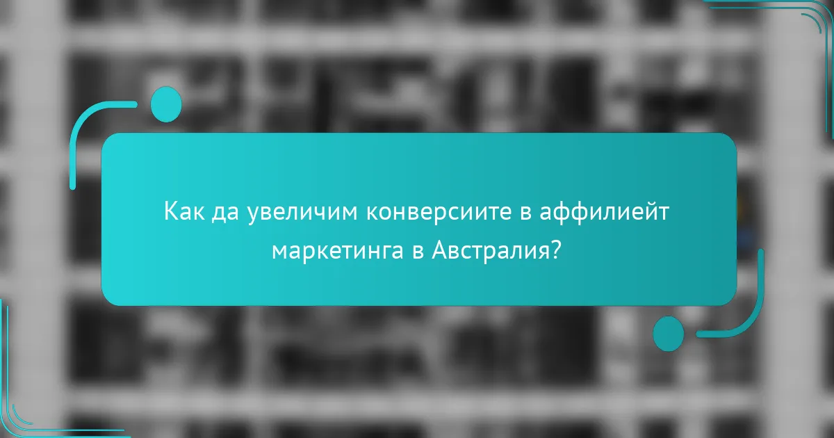 Как да увеличим конверсиите в аффилиейт маркетинга в Австралия?