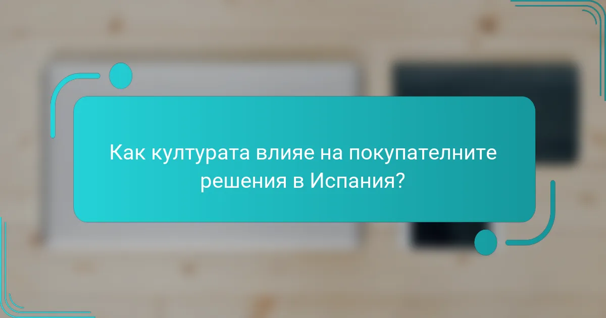 Как културата влияе на покупателните решения в Испания?
