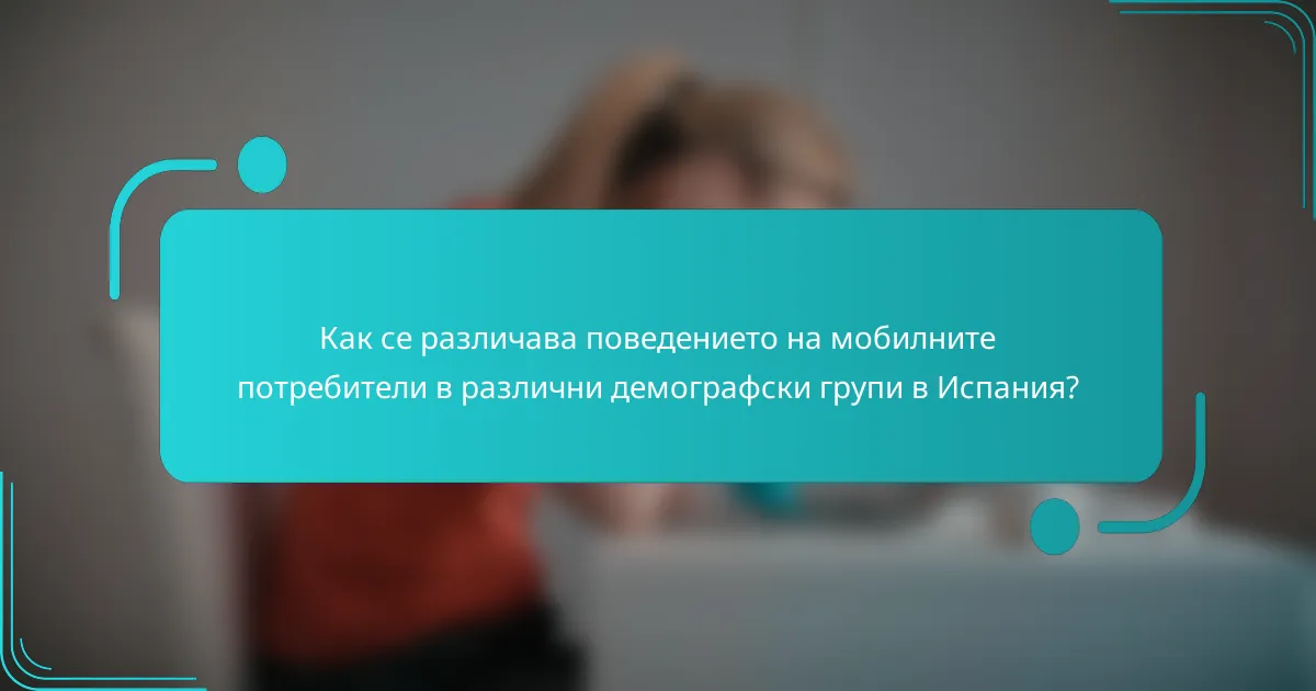 Как се различава поведението на мобилните потребители в различни демографски групи в Испания?