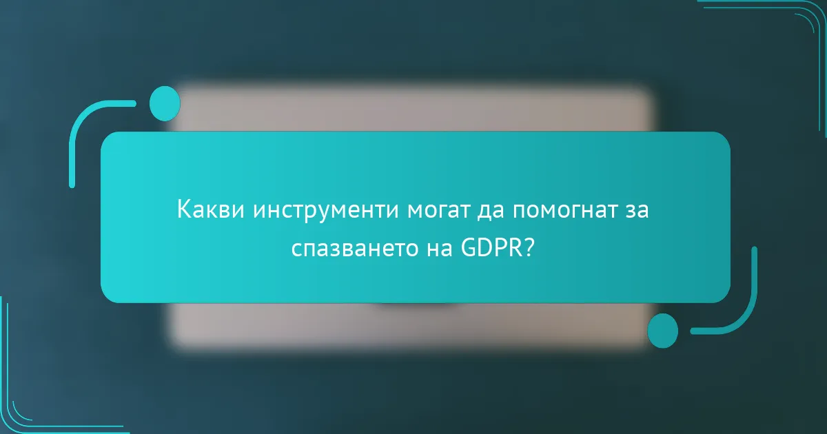 Какви инструменти могат да помогнат за спазването на GDPR?