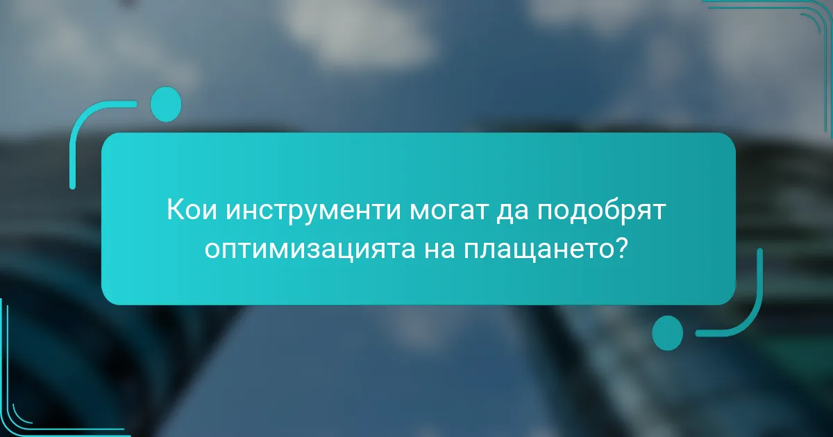 Кои инструменти могат да подобрят оптимизацията на плащането?