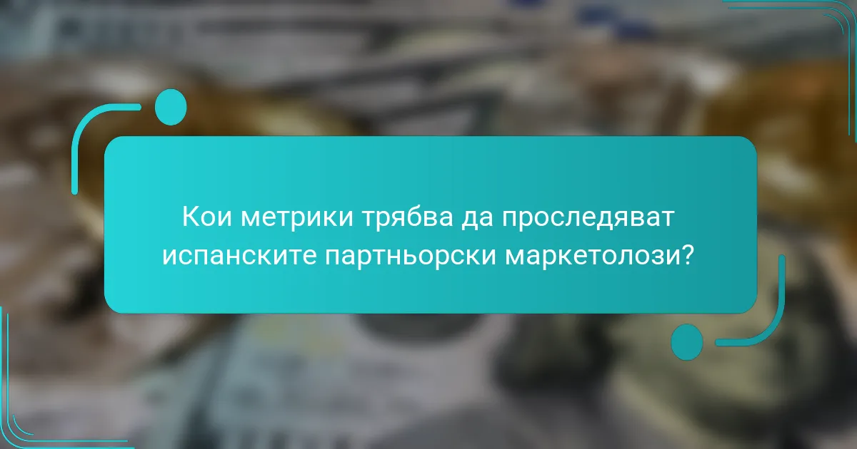 Кои метрики трябва да проследяват испанските партньорски маркетолози?