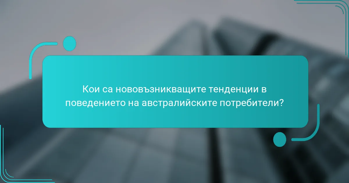 Кои са нововъзникващите тенденции в поведението на австралийските потребители?